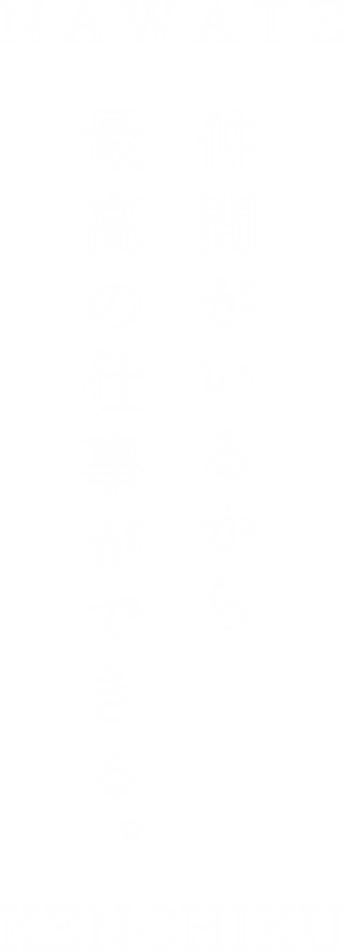 仲間がいるから最高の仕事ができる。